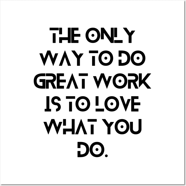 The only way to do great work is to love what you do. Wall Art by CreativeYou